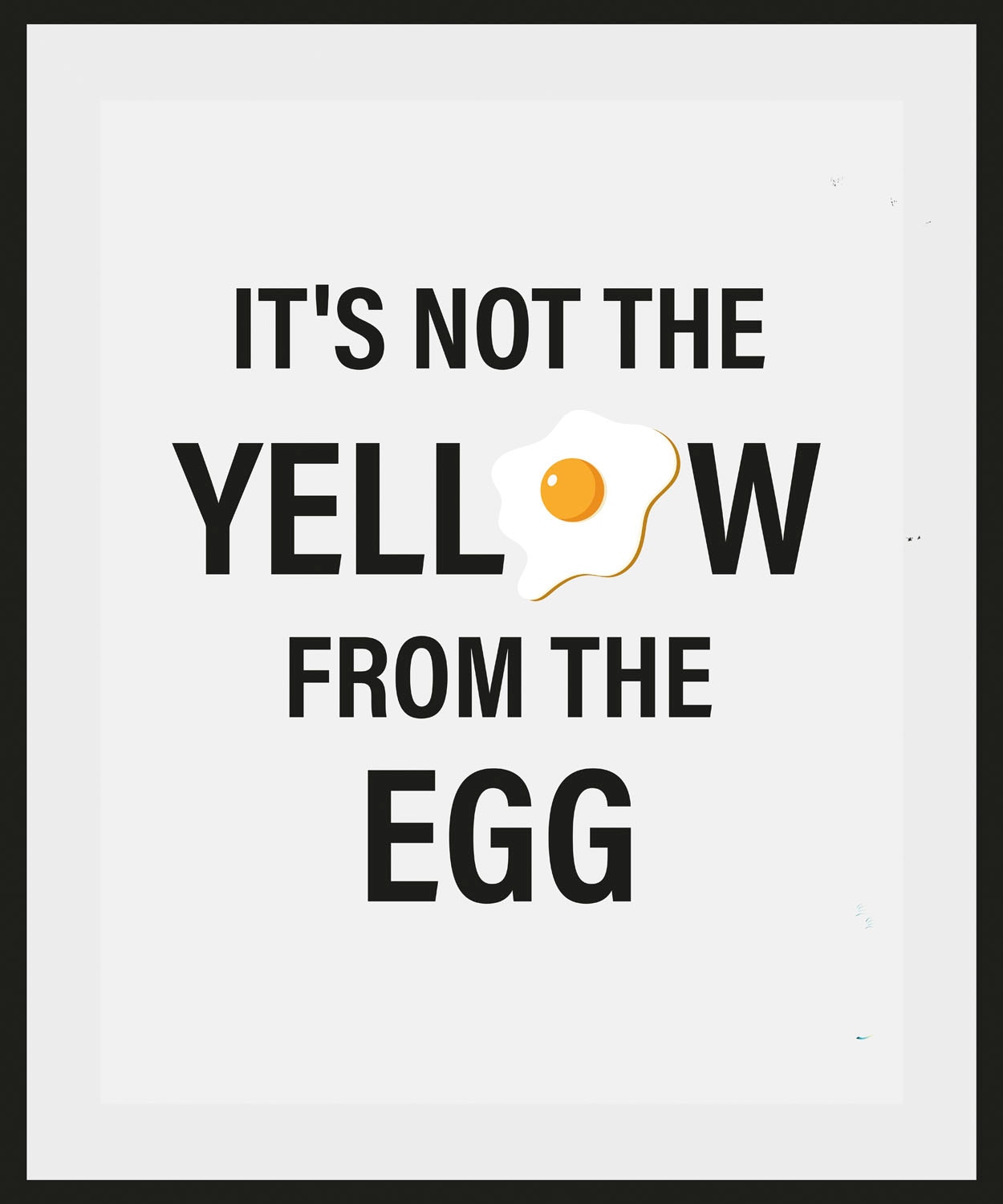 queence Bild »IT'S NOT THE YELLOW FROM THE EGG« Humor | Schriftzug | Schwarz-Weiss | Sprüche & Texte 1 Stk. tlg. HD Premium Poster-Druck inkl. Holzrahmen