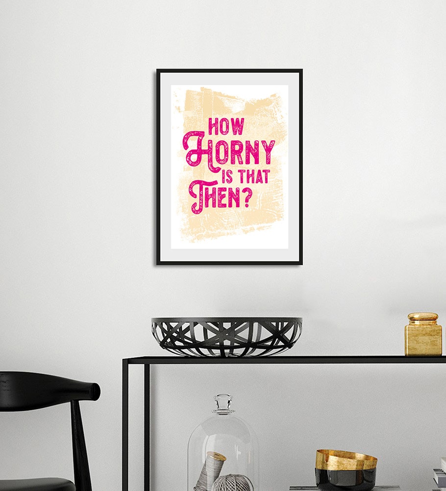 Image of queence Bild "HOW HORNY IS THAT THEN?" Humor Schriftzug Sprüche & Texte 1 Stk. tlg. HD Premium Poster-Druck inkl. Holzrahmen